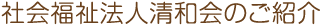 社会福祉法人 清和会のご紹介